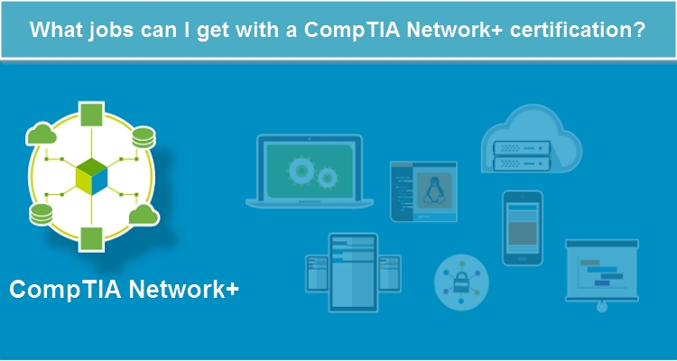 What jobs can I get with a CompTIA Network  certification? Blog