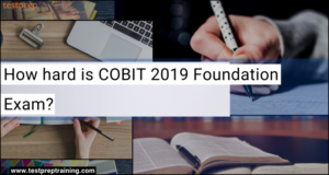 How Hard Is COBIT 2019 Foundation Exam? - Testprep Training Blog