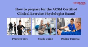 How To Prepare For The ACSM Certified Clinical Exercise Physiologist Exam?