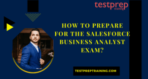 How To Prepare For The Salesforce Business Analyst Exam? - Blog