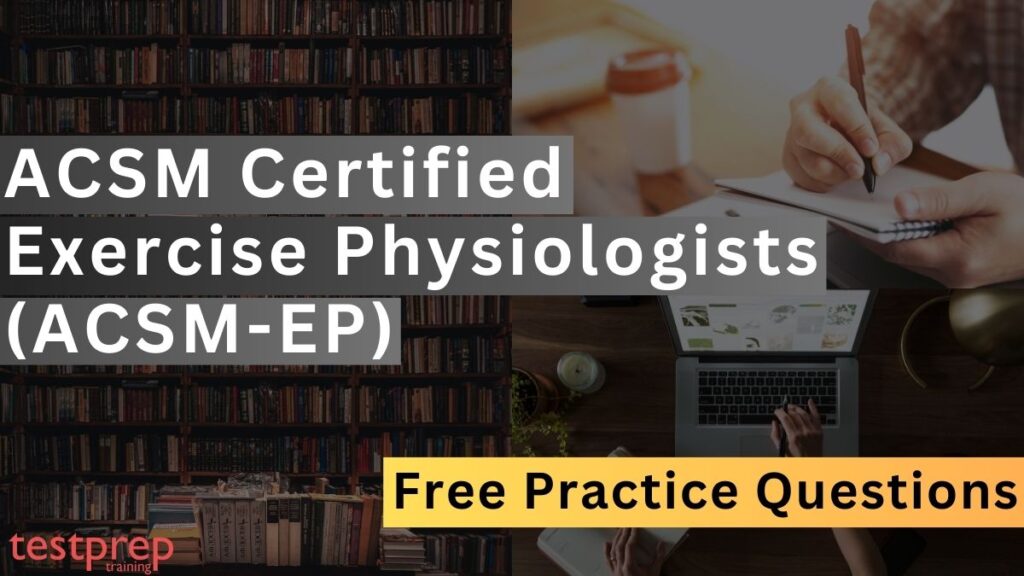 ACSM Certified Exercise Physiologists (ACSM-EP) Free Questions - Blog