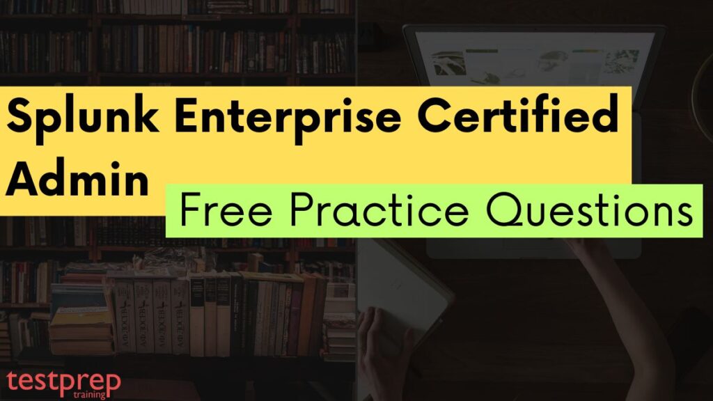 Splunk Enterprise Certified Admin Free Questions - Blog