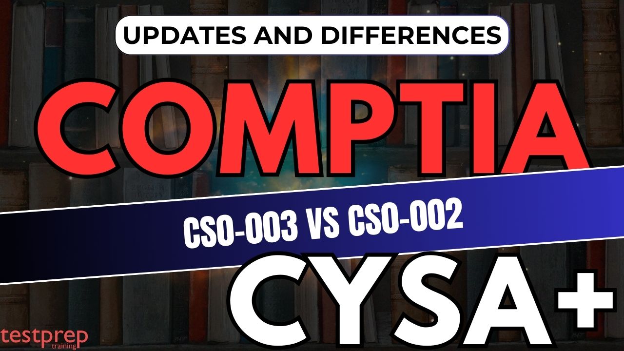 CompTIA CySA+ CS0-003 vs CompTIA CySA+ CS0-002 Exam: Updates and Differences