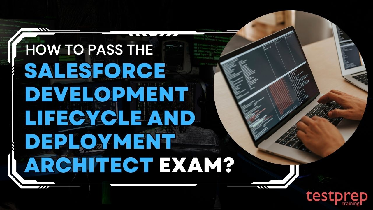 How to pass the Salesforce Development Lifecycle and Deployment Architect Exam