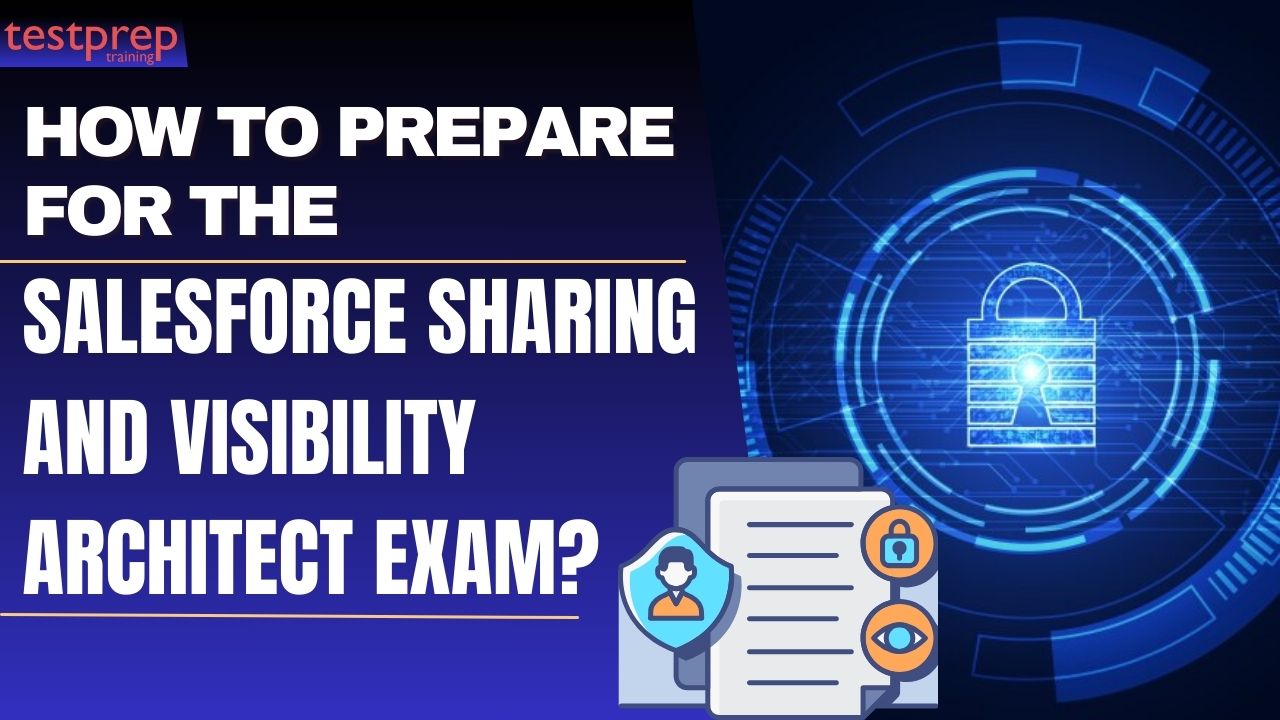 How to prepare for the Salesforce Sharing and Visibility Architect Exam