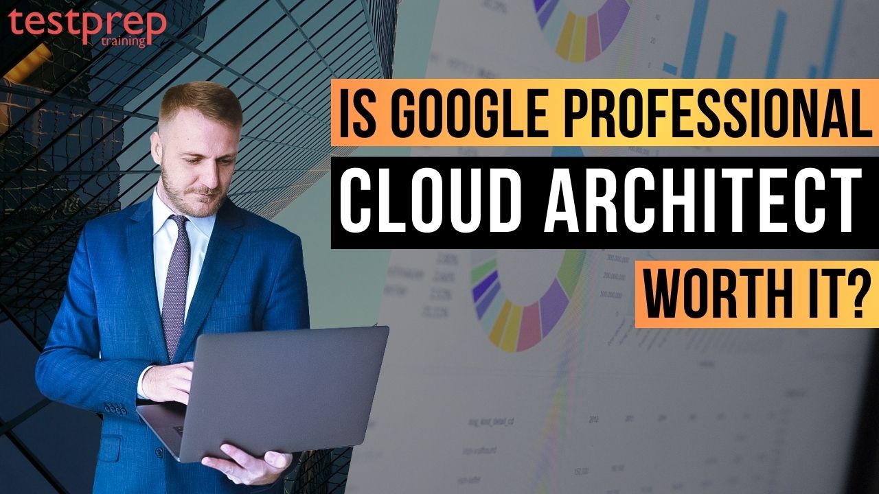 Is Google Professional Cloud Architect worth IT