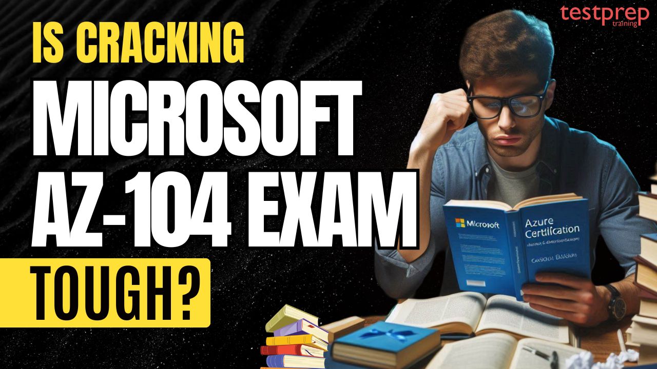 Is cracking the Microsoft AZ-104 Exam tough