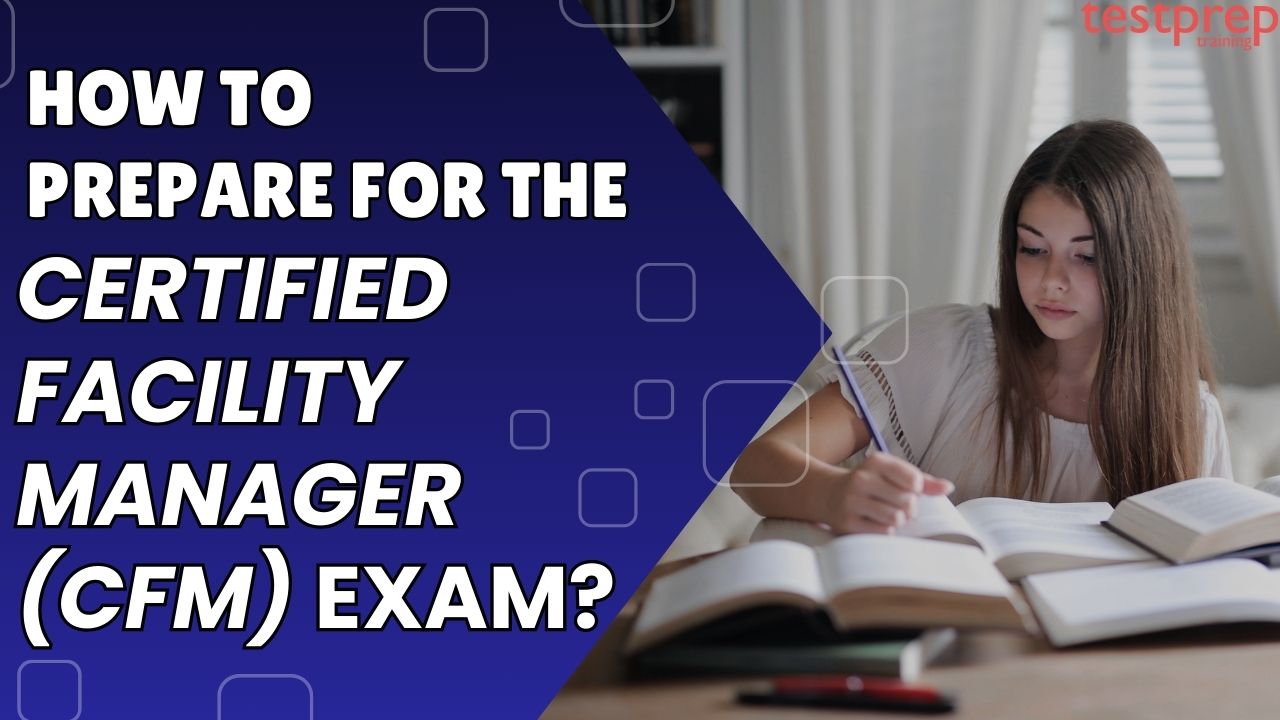 How to Prepare for the Certified Facility Manager (CFM) Exam