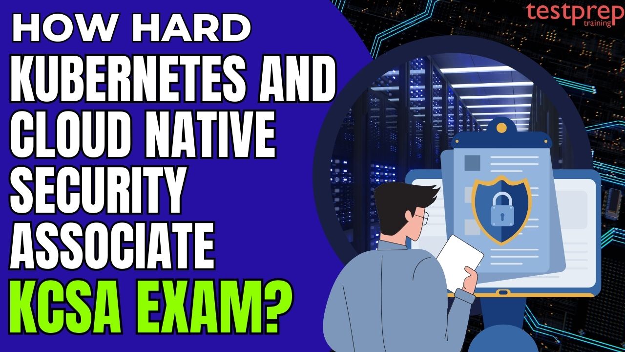 How hard is the Kubernetes and Cloud Native Security Associate (KCSA) Exam