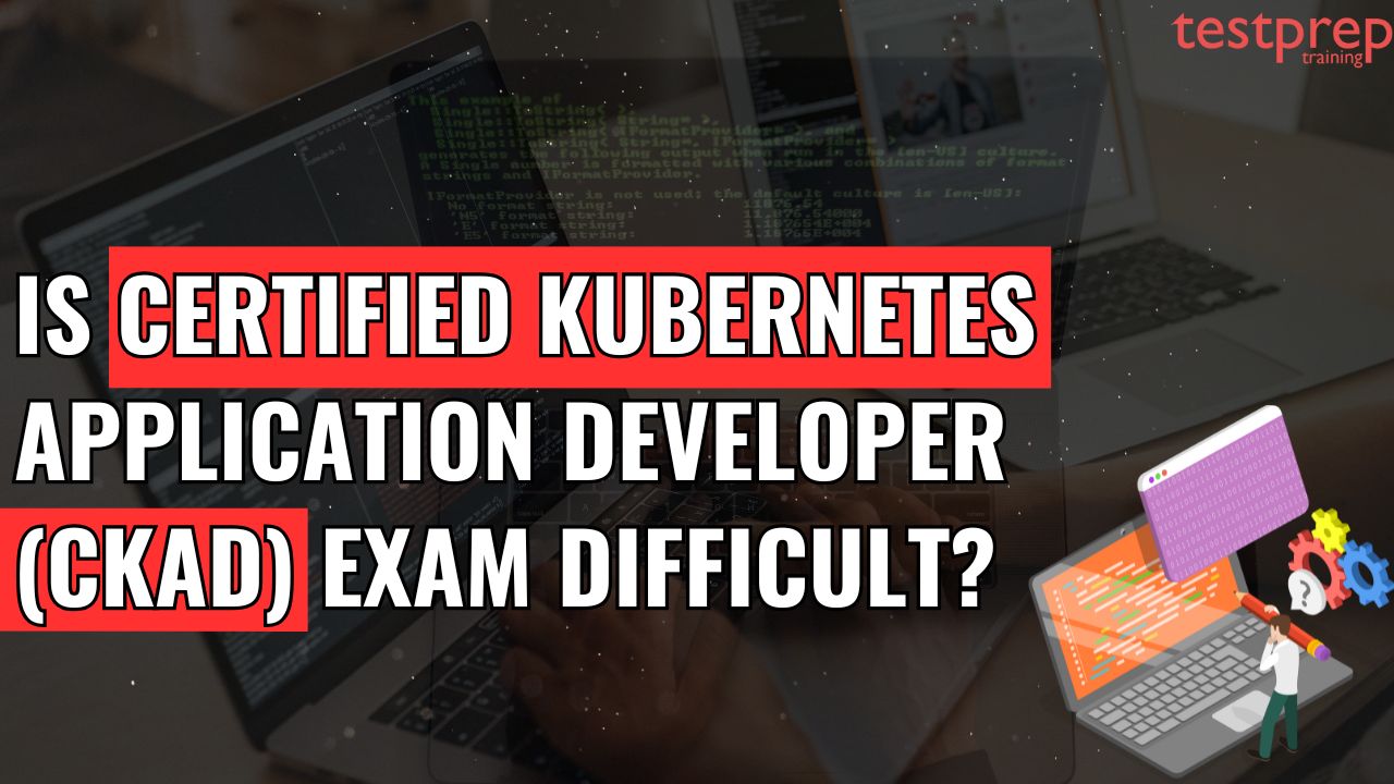 Is Certified Kubernetes Application Developer (CKAD) Exam difficult?