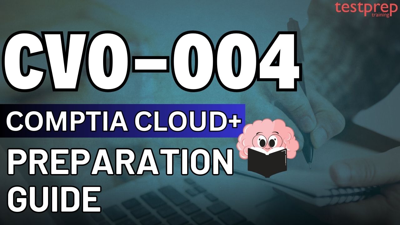 How to prepare for the CompTIA Cloud+ (CV0-004) Exam