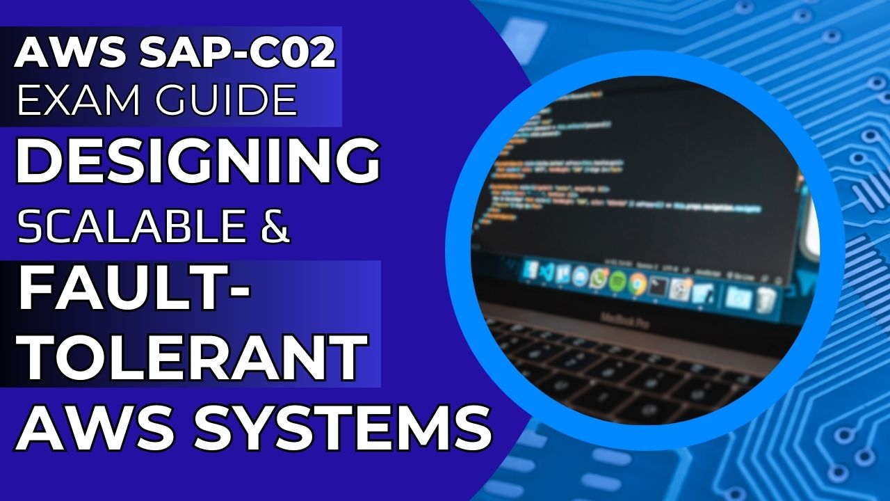 AWS SAP-C02 Exam Guide Designing Scalable & Fault-Tolerant AWS Systems