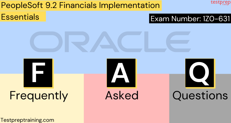 PeopleSoft 9.2 Financials Certified Implementation Specialist  1Z0-631 Exam FAQs