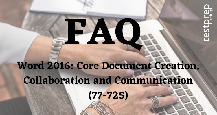 Word 2016: Core Document Creation, Collaboration and Communication (77-725) FAQ.