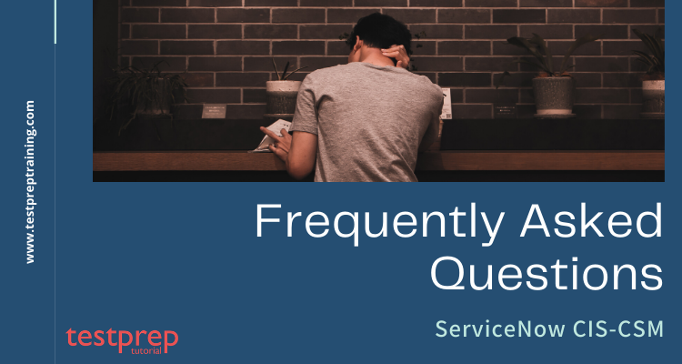 ServiceNow CIS-CSM Frequently Asked Questions