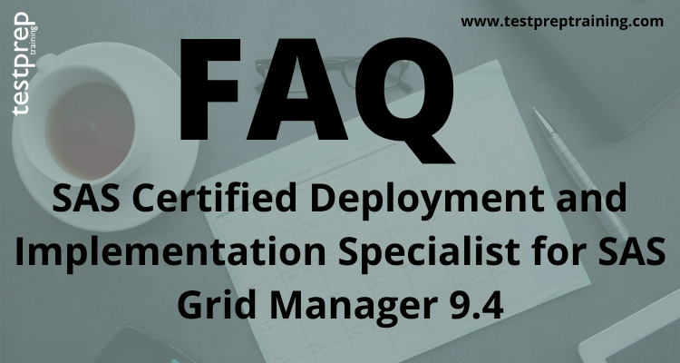 SAS Certified Deployment and Implementation Specialist for SAS Grid Manager 9.4 FAQ