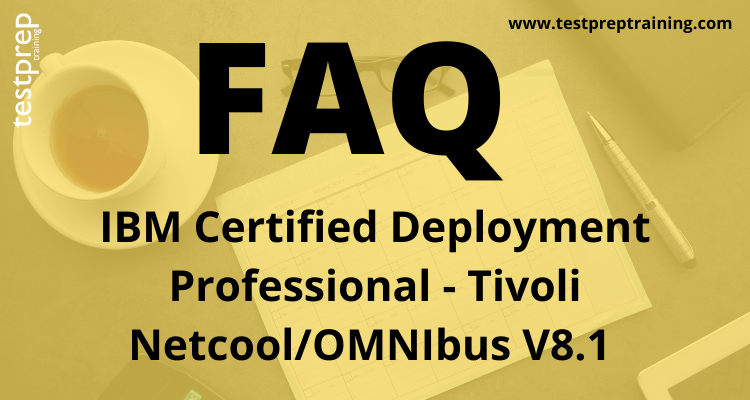 IBM Certified Deployment Professional - Tivoli Netcool/OMNIbus V8.1 FAQ