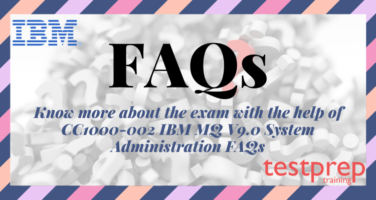 C1000-002 IBM MQ V9.0 System Administration FAQs