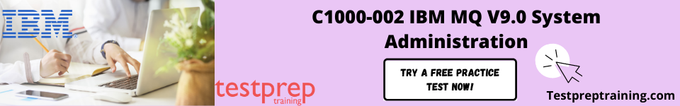 C1000-002 IBM MQ V9.0 System Administration FAQs