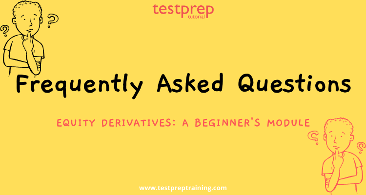 Equity Derivatives: A Beginner's Module - FAQ's