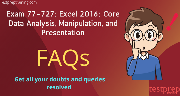 Exam 77-727: Excel 2016: Core Data Analysis, Manipulation, and Presentation FAQs