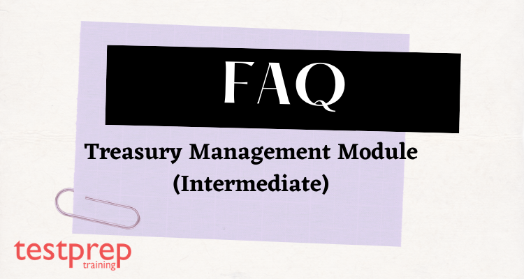 Treasury Management Module (Intermediate) FAQ.