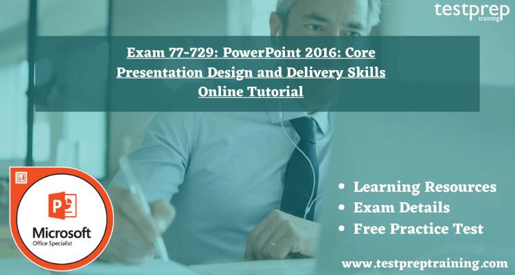 Exam 77-729: PowerPoint 2016: Core Presentation Design and Delivery Skills