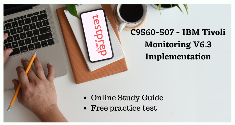 C9560-507 - IBM Tivoli Monitoring V6.3 Implementation exam guide
