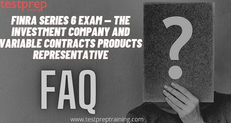 FINRA Series 6 – Investment Company and Variable Contracts Products Representative exam FAQs