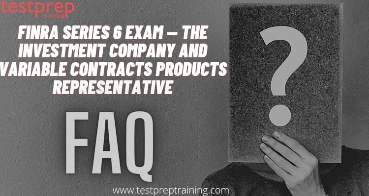 FINRA Series 6 –Investment Company and Variable Contracts Products Representative exam FAQs