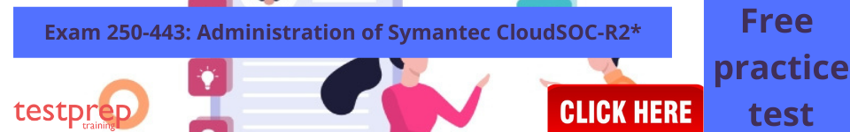 Exam 250-443: Administration of Symantec CloudSOC-R2* practice tests