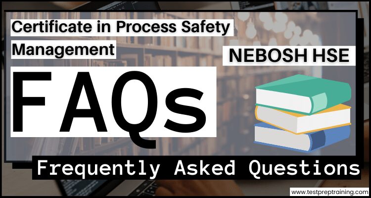 nebosh-hse-certificate-in-process-safety-management-exam-faqs