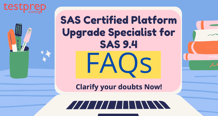 SAS Certified Platform Upgrade Specialist for SAS 9.4 FAQs