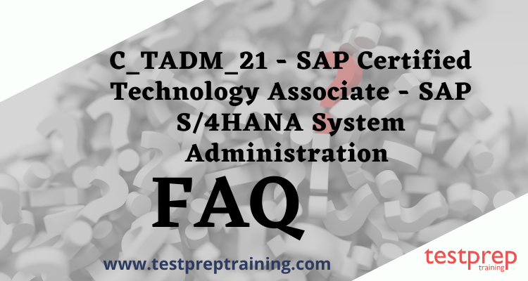 C_TADM_21 - SAP Certified Technology Associate - SAP S/4HANA System Administration FAQ