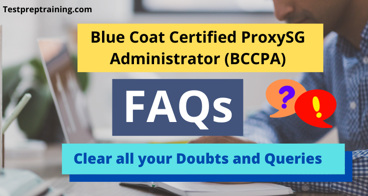 Blue Coat Certified ProxySG Administrator (BCCPA) FAQs