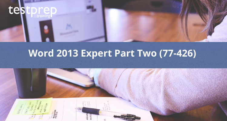 Word 2013 Expert Part Two (77-426) exam guide