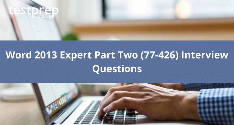 Word 2013 Expert Part Two (77-426) Interview Questions