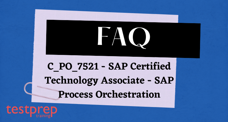 C_PO_7521 - SAP Certified Technology Associate - SAP Process Orchestration  FAQ - Testprep Training Tutorials