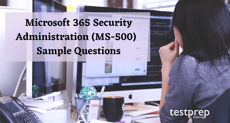 Microsoft 365 Security Administration (MS-500) Sample Questions - Testprep  Training Tutorials