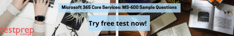 Microsoft 365 Core Services: MS-600 Sample Questions