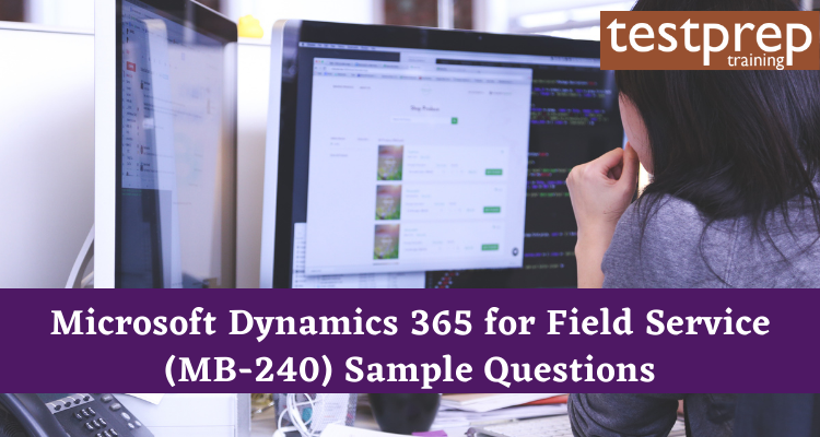 Microsoft Dynamics 365 for Field Service (MB-240) Sample Questions