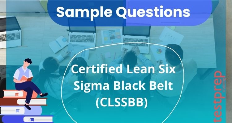 Certified Lean Six Sigma Black Belt (CLSSBB) Sample Questions