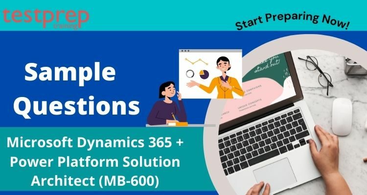 Microsoft Dynamics 365 + Power Platform Solution Architect (MB-600) sample questions
