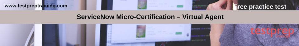 ServiceNow Micro-Certification – Virtual Agent free practice test