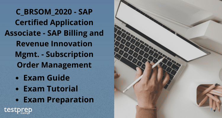 C_BRSOM_2020 - SAP Certified Application Associate - SAP Billing and  Revenue Innovation Mgmt. - Subscription Order Management - Testprep  Training Tutorials