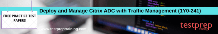 Deploy and Manage Citrix ADC with Traffic Management (1Y0-241) free practice test