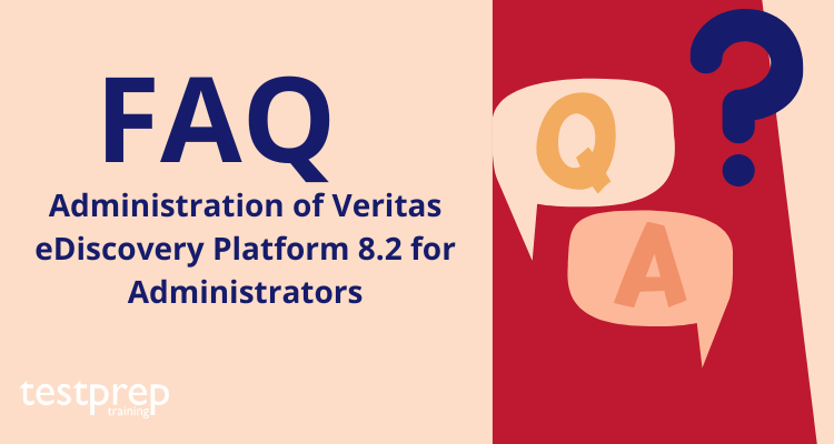 Administration of Veritas eDiscovery Platform 8.2 for Administrators FAQ