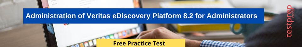 Administration of Veritas eDiscovery Platform 8.2 for Administrators free practice test