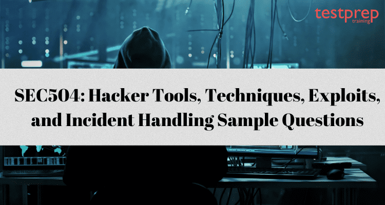 SEC504: Hacker Tools, Techniques, Exploits, and Incident Handling Sample Questions