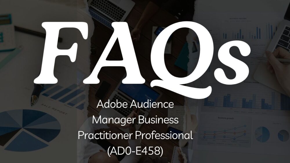 Adobe Audience Manager Business Practitioner Professional (AD0-E458) Exam FAQs